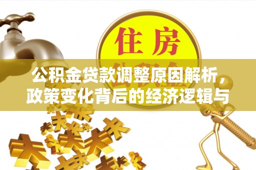 瓮安公积金贷款调整原因解析，政策变化背后的经济逻辑与民生考量